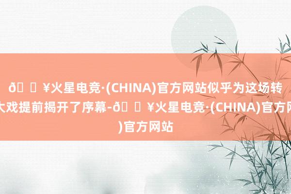 🔥火星电竞·(CHINA)官方网站似乎为这场转会大戏提前揭开了序幕-🔥火星电竞·(CHINA)官方网站